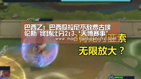 巴西乙: 巴西瓜拉尼不敌费古埃伦斯 终场比分2:3‘天博赛事’(图1) 天博体育直播平台
