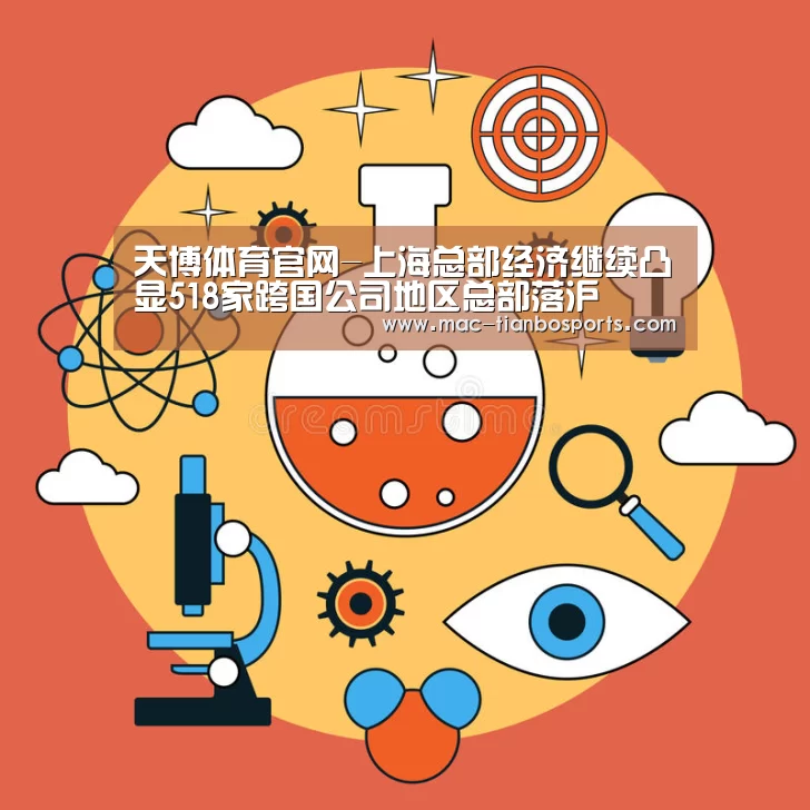 天博体育官网-上海总部经济继续凸显518家跨国公司地区总部落沪(图1) 天博赛事